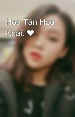 Hoa Tàn Hoa Khai. ❤