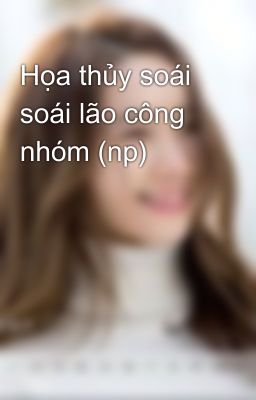 Họa thủy soái soái lão công nhóm (np)