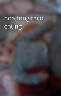 hoa tong tai o chung