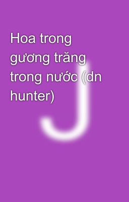 Hoa trong gương trăng trong nước (dn hunter)