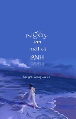 [Hoàn/BE] Ngày em mất đi anh - Giang La La