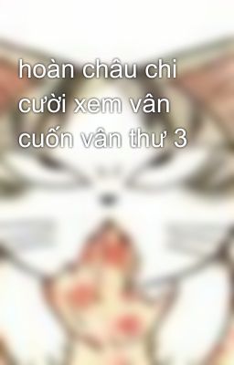 hoàn châu chi cười xem vân cuốn vân thư 3