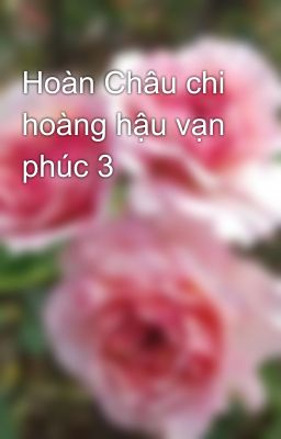 Hoàn Châu chi hoàng hậu vạn phúc 3