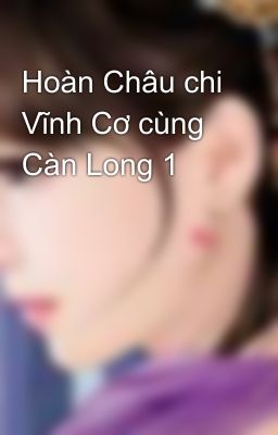 Hoàn Châu chi Vĩnh Cơ cùng Càn Long 1