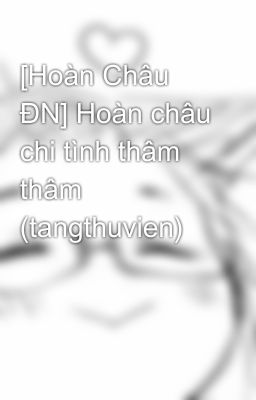 [Hoàn Châu ĐN] Hoàn châu chi tình thâm thâm (tangthuvien)