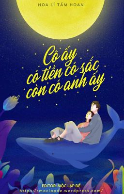 (HOÀN) CÔ ẤY CÓ TIỀN , CÓ SẮC , CÒN CÓ ANH ẤY - HOA LÍ TẦM HOAN