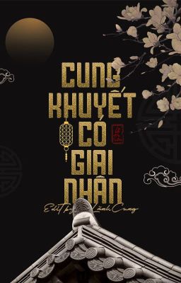 [HOÀN] Cung Khuyết Có Giai Nhân [Edit] - Lệ Tiêu