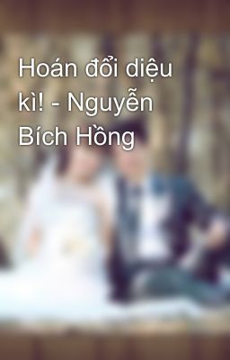 Hoán đổi diệu kì! - Nguyễn Bích Hồng