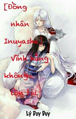 [ Hoàn ][ Đồng nhân Inuyasha ] Vĩnh hằng không tồn tại