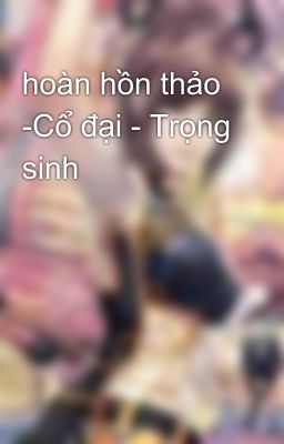 hoàn hồn thảo -Cổ đại - Trọng sinh