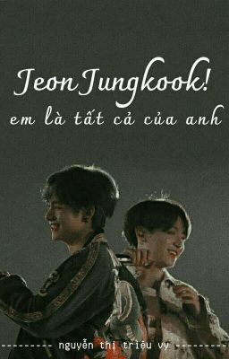 (hoàn) Jeon Jungkook, em là tất cả của anh • vkook