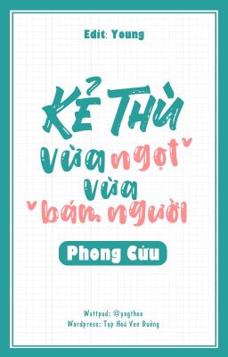 [HOÀN] Kẻ thù vừa ngọt vừa bám người - Phong Cửu