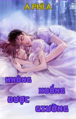 [HOÀN] KHÔNG XUỐNG ĐƯỢC GIƯỜNG