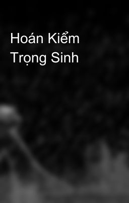 Hoán Kiểm Trọng Sinh