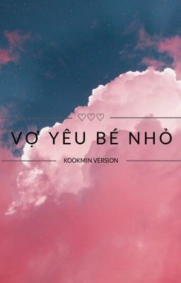 /Hoàn/ Kookmin ❀ Vợ Yêu Bé Nhỏ ❀