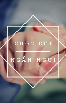 [Hoàn][Lăng Chí][Tuấn Triết] • Cuộc Đời Ngắn Ngủi •