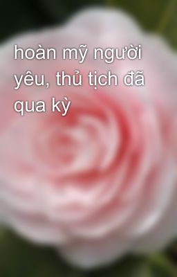 hoàn mỹ người yêu, thủ tịch đã qua kỳ 