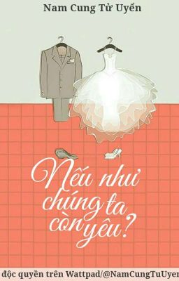 [HOÀN] Nếu Như Chúng Ta Còn Yêu? | Nam Cung Tử Uyển