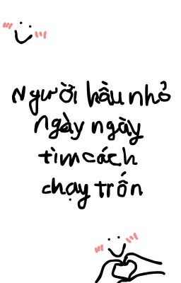 [Hoàn] Người Hầu Nhỏ Ngày Ngày Tìm Cách Chạy Trốn