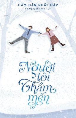 [HOÀN] Người Tôi Thầm Mến - Hàm Đản Nhất Cáp