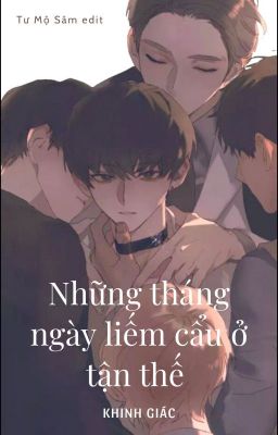 [Hoàn] Những Tháng Ngày Liếm Cẩu Ở Tận Thế - Khinh Giác