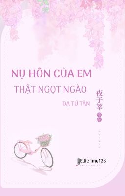 [HOÀN] Nụ Hôn Của Em Thật Ngọt Ngào - Dạ Tử Tân