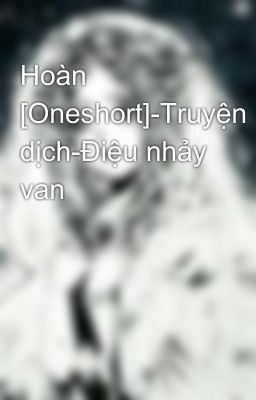 Hoàn [Oneshort]-Truyện dịch-Điệu nhảy van