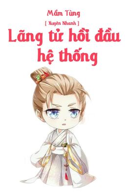 [Hoàn][QT✿BHTT✿Mau Xuyên] 《Lãng tử hồi đầu hệ thống》- Mầm Tùng