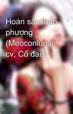 Hoán sào loan phượng (Meoconlunar cv, Cổ đại )