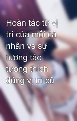 Hoàn tác từ vị trí của mỗi cá nhân vs sự tương tác tương thích đúng vị trí cũ 