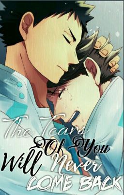 [Hoàn Thành] The Tears Of You Will Never Come Back - Haikyuu Fanfiction