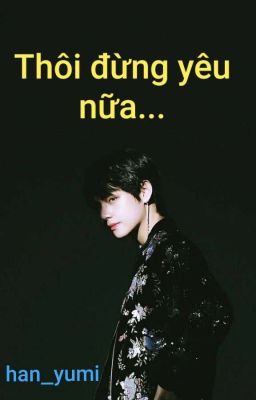 |HOÀN|Thôi đừng yêu nữa...- Kim Taehyung