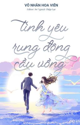 [HOÀN] Tình Yêu, Rung Động, Cầu Vồng - Vô Nhân Hoa Viên