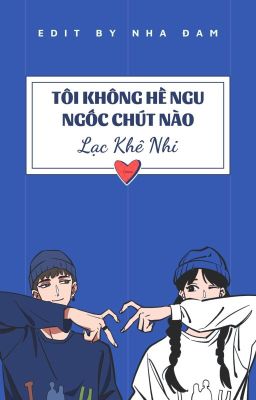 |Hoàn - Truyện ngắn Zhihu| Tôi không hề ngu ngốc chút nào - Lạc Khê Nhi