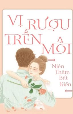 [Hoàn] Vị Rượu Trên Môi - Niên Thâm Bất Kiến