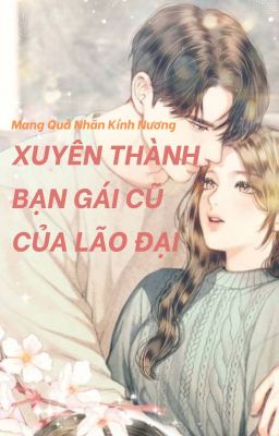 [Hoàn] Xuyên thành bạn gái cũ của lão đại - Mang Quả Nhãn Kính Nương