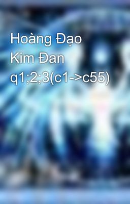 Hoàng Đạo Kim Đan q1;2;3(c1->c55)