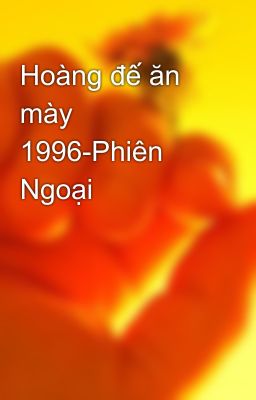 Hoàng đế ăn mày 1996-Phiên Ngoại