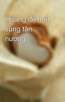 Hoàng đế thất sủng tân nương