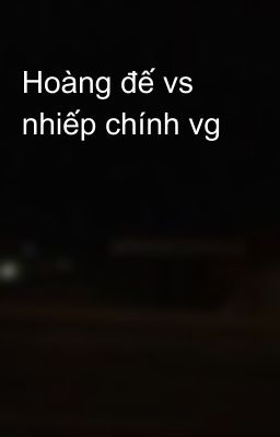 Hoàng đế vs nhiếp chính vg