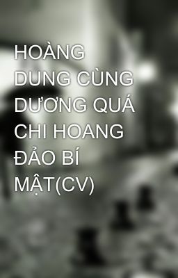 HOÀNG DUNG CÙNG DƯƠNG QUÁ CHI HOANG ĐẢO BÍ MẬT(CV)