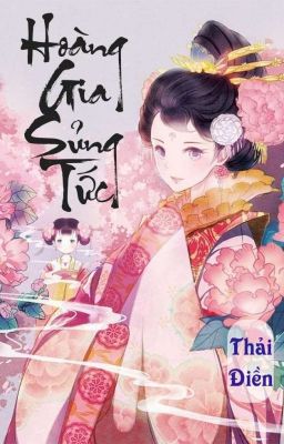 HOÀNG GIA SỦNG TỨC - Thải Điền [Phần 1]