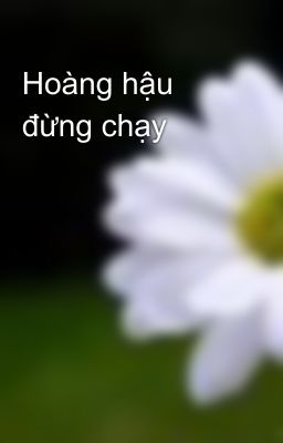 Hoàng hậu đừng chạy