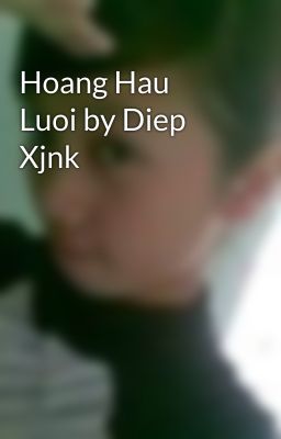 Hoang Hau Luoi by Diep Xjnk