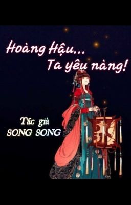 Hoàng Hậu ... Ta yêu nàng ! ( xuyên không )