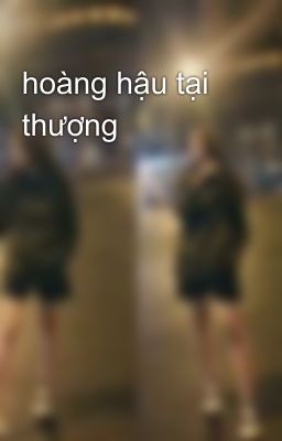 hoàng hậu tại thượng