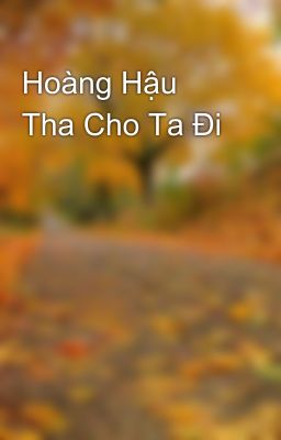 Hoàng Hậu Tha Cho Ta Đi