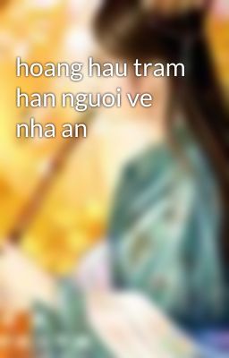 hoang hau tram han nguoi ve nha an