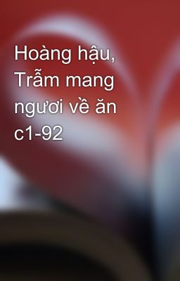 Hoàng hậu, Trẫm mang ngươi về ăn c1-92