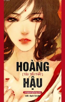 Hoàng hậu vô đức - Tiểu Tửu Thất